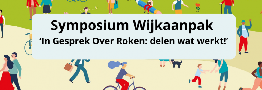 Save the date: Symposium Wijkaanpak 'In Gesprek Over Roken: delen wat werkt!'